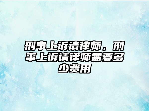 刑事上訴請律師，刑事上訴請律師需要多少費用