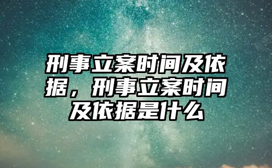 刑事立案時間及依據，刑事立案時間及依據是什么