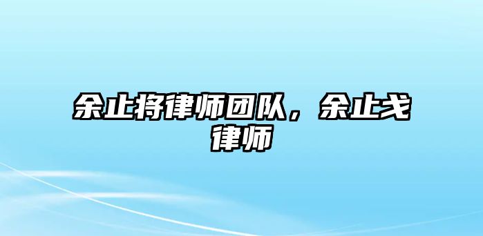 余止將律師團隊，余止戈律師