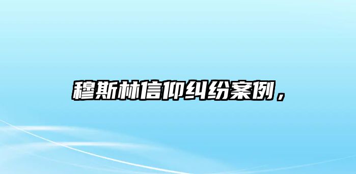 穆斯林信仰糾紛案例，