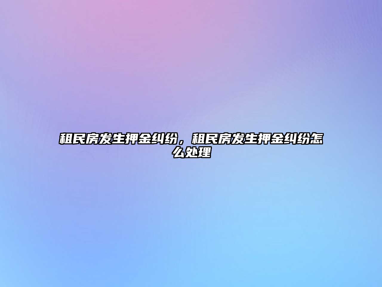 租民房發(fā)生押金糾紛，租民房發(fā)生押金糾紛怎么處理