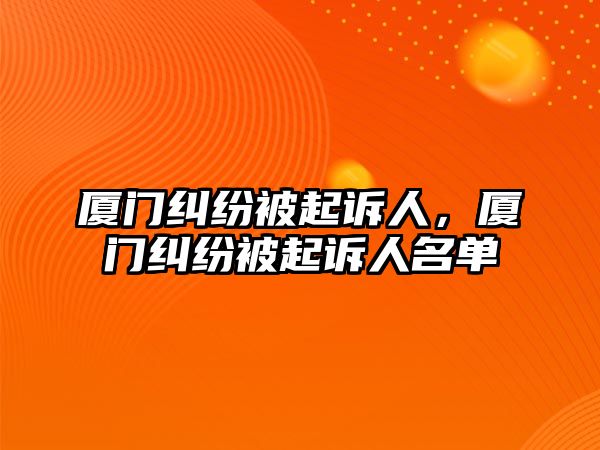 廈門糾紛被起訴人，廈門糾紛被起訴人名單