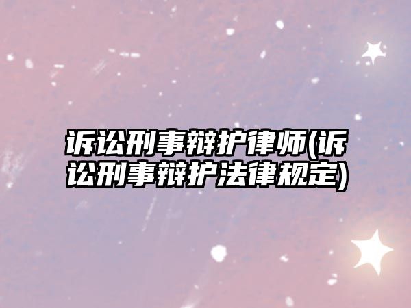 訴訟刑事辯護律師(訴訟刑事辯護法律規定)