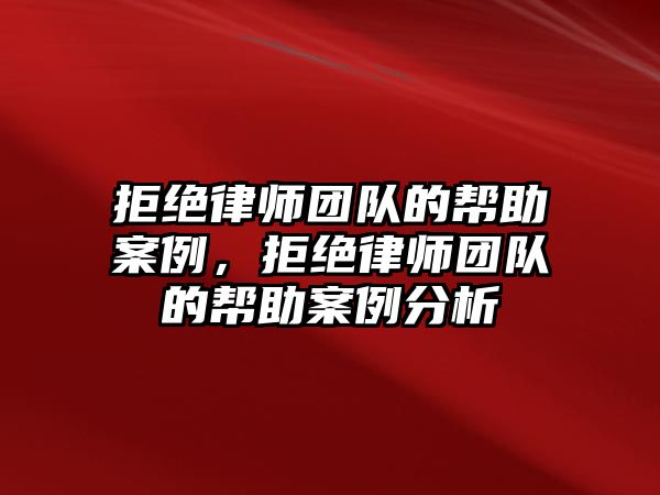 拒絕律師團隊的幫助案例，拒絕律師團隊的幫助案例分析