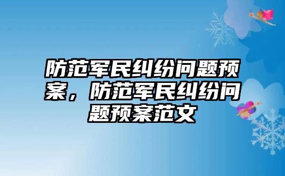 防范軍民糾紛問題預案，防范軍民糾紛問題預案范文