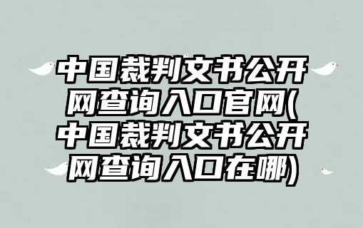 中國裁判文書公開網查詢入口官網(中國裁判文書公開網查詢入口在哪)