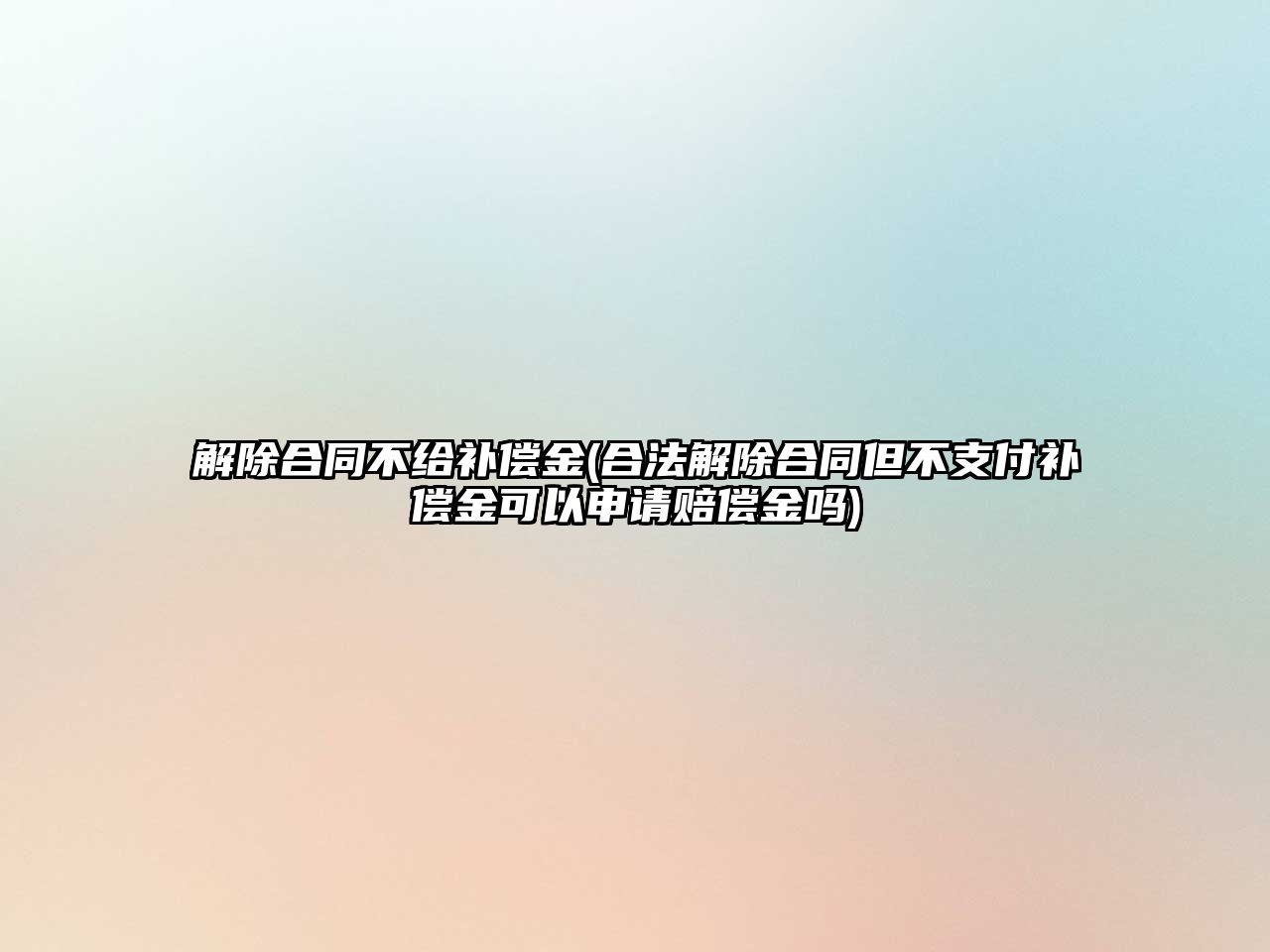 解除合同不給補償金(合法解除合同但不支付補償金可以申請賠償金嗎)