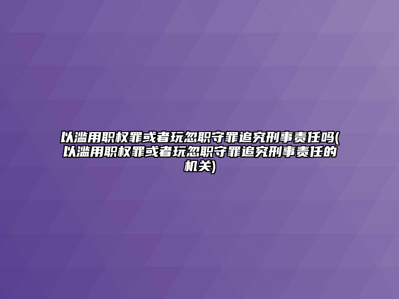 以濫用職權罪或者玩忽職守罪追究刑事責任嗎(以濫用職權罪或者玩忽職守罪追究刑事責任的機關)