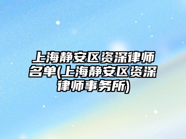 上海靜安區資深律師名單(上海靜安區資深律師事務所)