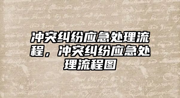 沖突糾紛應(yīng)急處理流程，沖突糾紛應(yīng)急處理流程圖