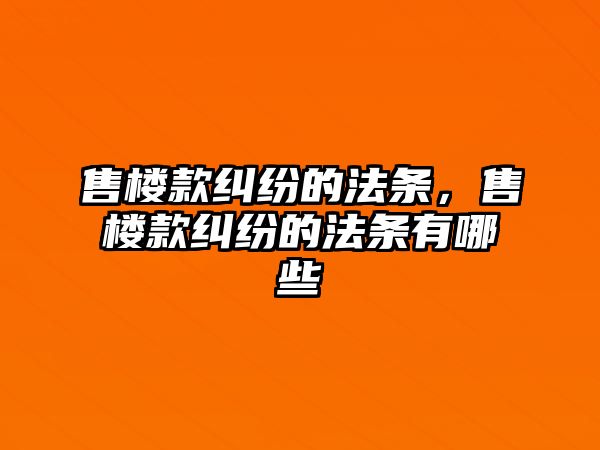 售樓款糾紛的法條，售樓款糾紛的法條有哪些