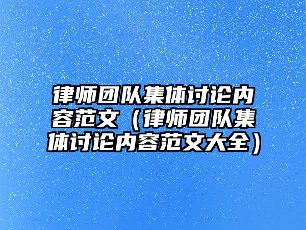 律師團隊集體討論內容范文（律師團隊集體討論內容范文大全）