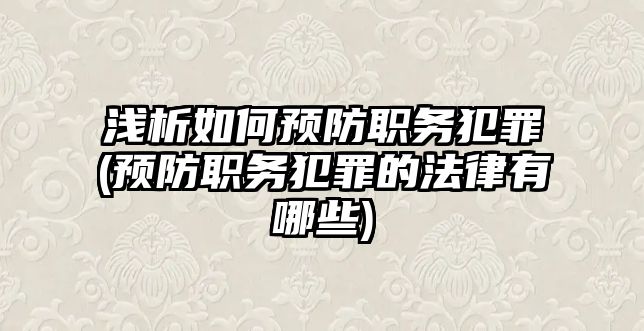 淺析如何預防職務犯罪(預防職務犯罪的法律有哪些)