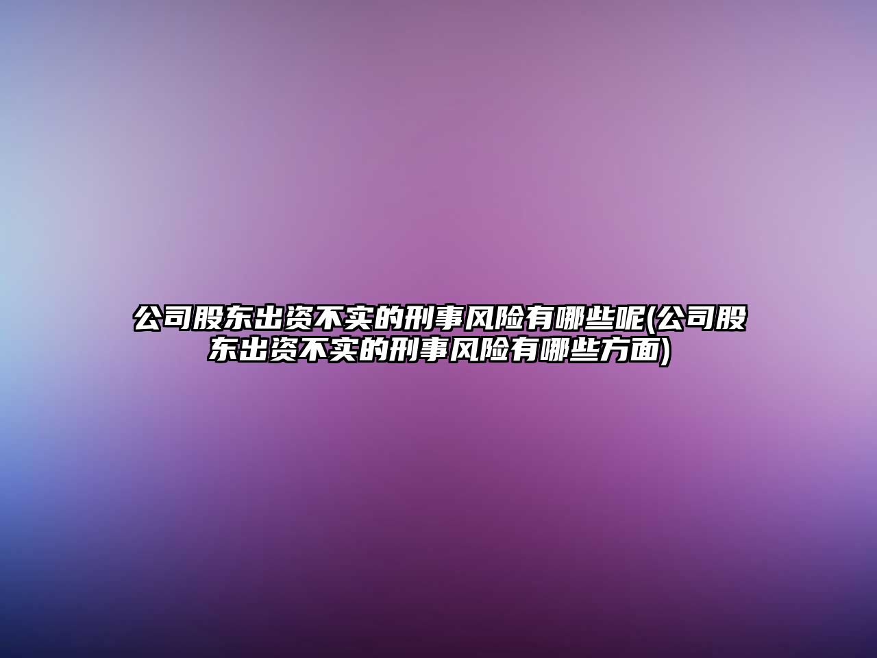 公司股東出資不實的刑事風險有哪些呢(公司股東出資不實的刑事風險有哪些方面)