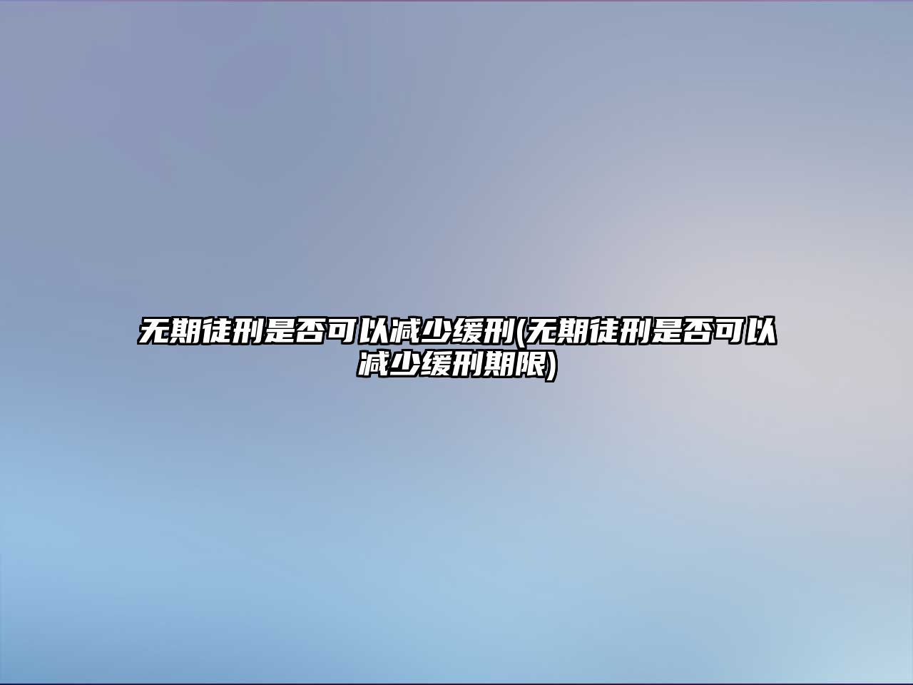 無期徒刑是否可以減少緩刑(無期徒刑是否可以減少緩刑期限)