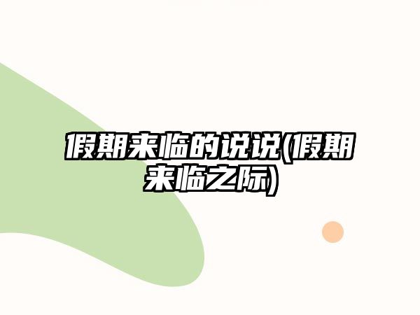 假期來臨的說說(假期來臨之際)