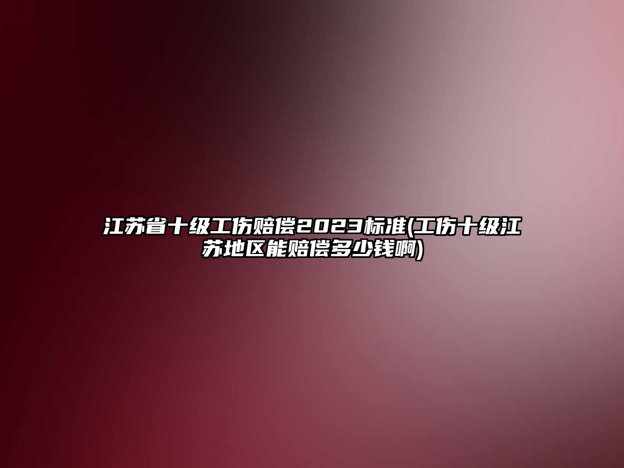 江蘇省十級工傷賠償2023標(biāo)準(zhǔn)(工傷十級江蘇地區(qū)能賠償多少錢啊)