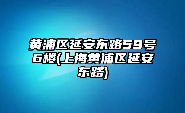 黃浦區延安東路59號6樓(上海黃浦區延安東路)