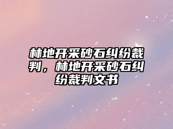 林地開采砂石糾紛裁判，林地開采砂石糾紛裁判文書