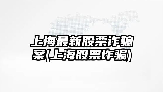 上海最新股票詐騙案(上海股票詐騙)