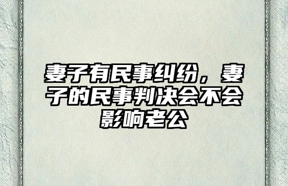 妻子有民事糾紛，妻子的民事判決會不會影響老公