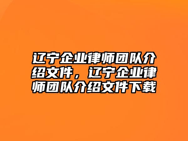 遼寧企業律師團隊介紹文件，遼寧企業律師團隊介紹文件下載