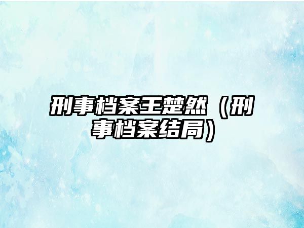 刑事檔案王楚然（刑事檔案結局）