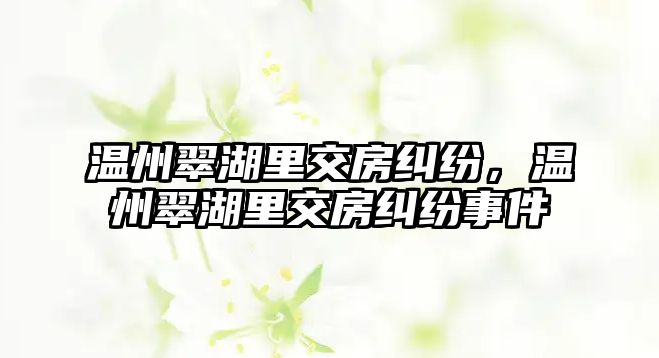 溫州翠湖里交房糾紛，溫州翠湖里交房糾紛事件