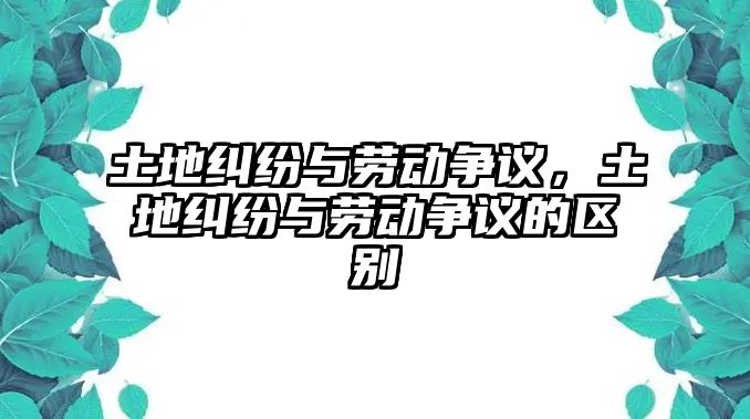 土地糾紛與勞動爭議，土地糾紛與勞動爭議的區(qū)別