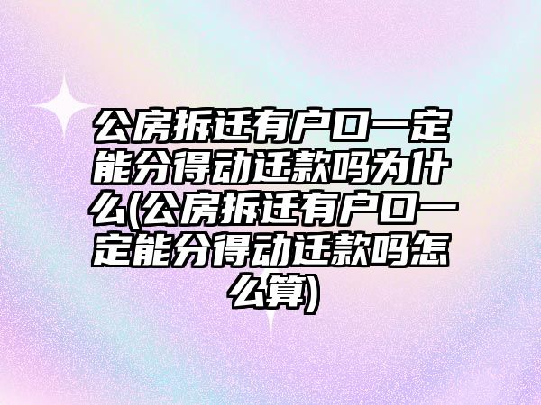 公房拆遷有戶口一定能分得動遷款嗎為什么(公房拆遷有戶口一定能分得動遷款嗎怎么算)