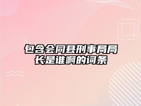 包含會同縣刑事局局長是誰啊的詞條