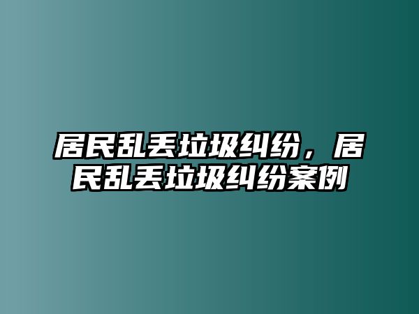 居民亂丟垃圾糾紛，居民亂丟垃圾糾紛案例