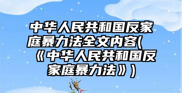 中華人民共和國反家庭暴力法全文內(nèi)容(《中華人民共和國反家庭暴力法》)