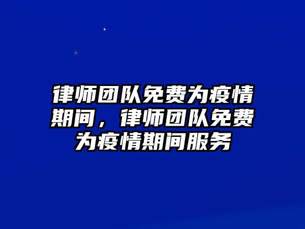 律師團隊免費為疫情期間，律師團隊免費為疫情期間服務