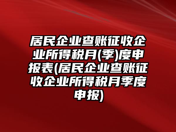 居民企業查賬征收企業所得稅月(季)度申報表(居民企業查賬征收企業所得稅月季度申報)