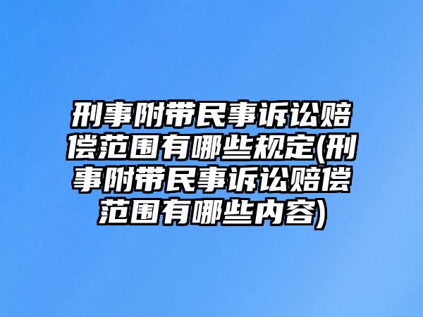 刑事附帶民事訴訟賠償范圍有哪些規定(刑事附帶民事訴訟賠償范圍有哪些內容)