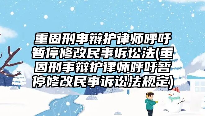 重固刑事辯護律師呼吁暫停修改民事訴訟法(重固刑事辯護律師呼吁暫停修改民事訴訟法規定)