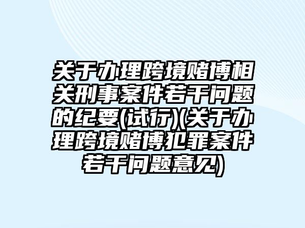 關(guān)于辦理跨境賭博相關(guān)刑事案件若干問題的紀(jì)要(試行)(關(guān)于辦理跨境賭博犯罪案件若干問題意見)