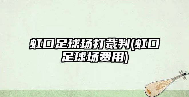 虹口足球場打裁判(虹口足球場費用)