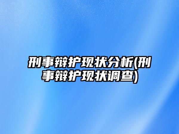 刑事辯護現狀分析(刑事辯護現狀調查)