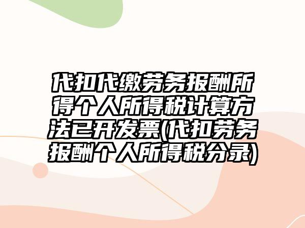 代扣代繳勞務(wù)報(bào)酬所得個(gè)人所得稅計(jì)算方法已開發(fā)票(代扣勞務(wù)報(bào)酬個(gè)人所得稅分錄)