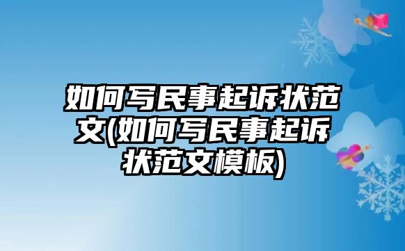 如何寫民事起訴狀范文(如何寫民事起訴狀范文模板)