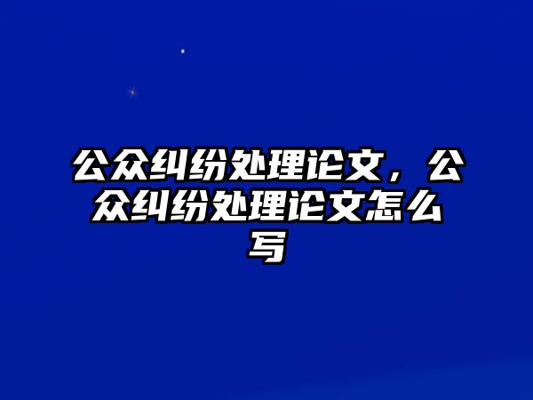 公眾糾紛處理論文，公眾糾紛處理論文怎么寫