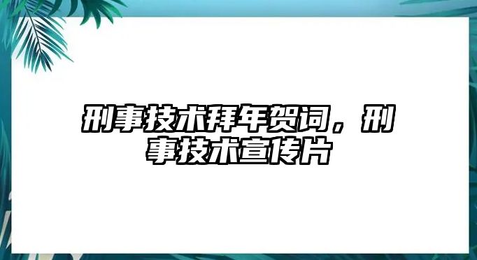 刑事技術拜年賀詞，刑事技術宣傳片