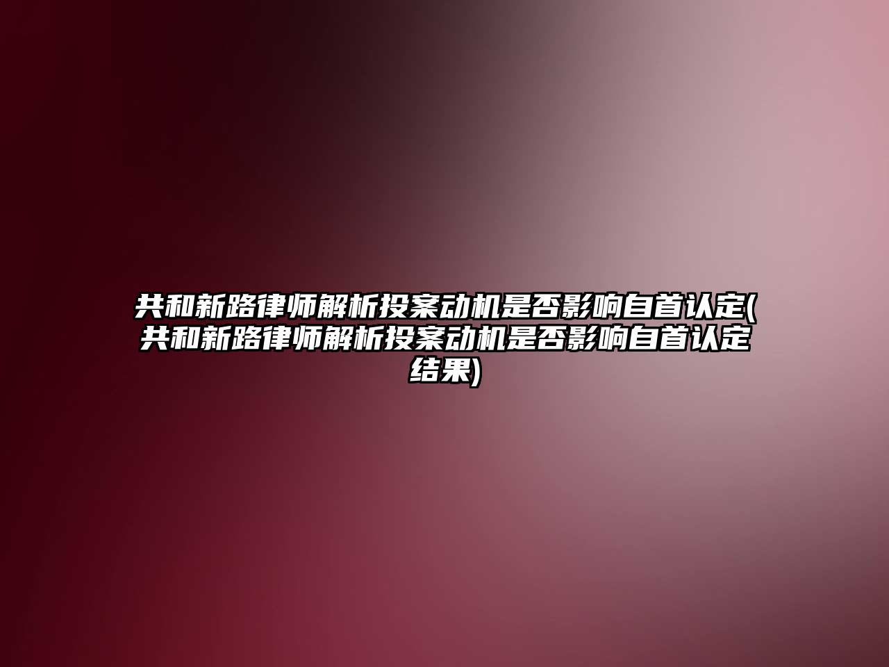 共和新路律師解析投案動機是否影響自首認定(共和新路律師解析投案動機是否影響自首認定結(jié)果)