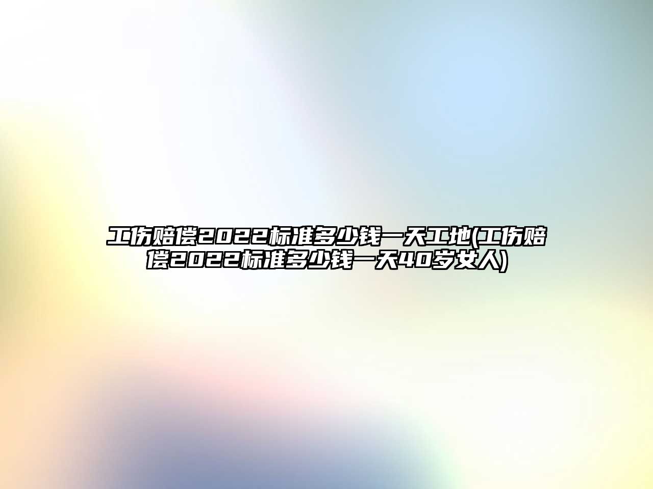 工傷賠償2022標(biāo)準(zhǔn)多少錢一天工地(工傷賠償2022標(biāo)準(zhǔn)多少錢一天40歲女人)