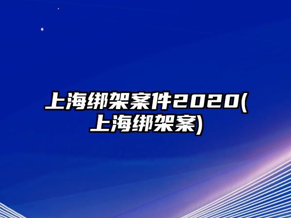 上海綁架案件2020(上海綁架案)