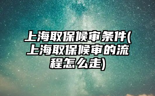 上海取保候?qū)彈l件(上海取保候?qū)彽牧鞒淘趺醋?