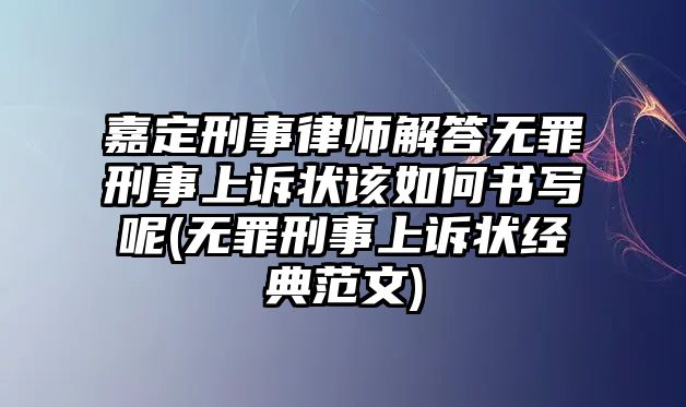 嘉定刑事律師解答無罪刑事上訴狀該如何書寫呢(無罪刑事上訴狀經典范文)