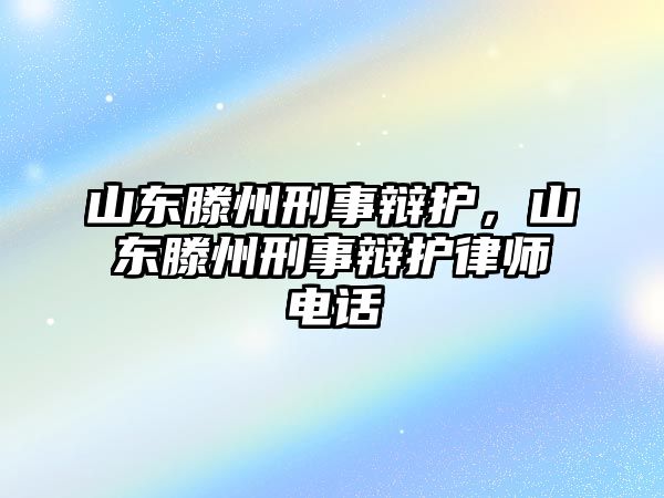 山東滕州刑事辯護，山東滕州刑事辯護律師電話